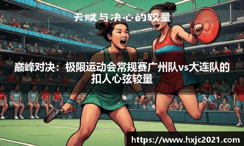 巅峰对决：极限运动会常规赛广州队vs大连队的扣人心弦较量