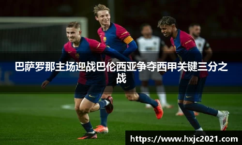 巴萨罗那主场迎战巴伦西亚争夺西甲关键三分之战